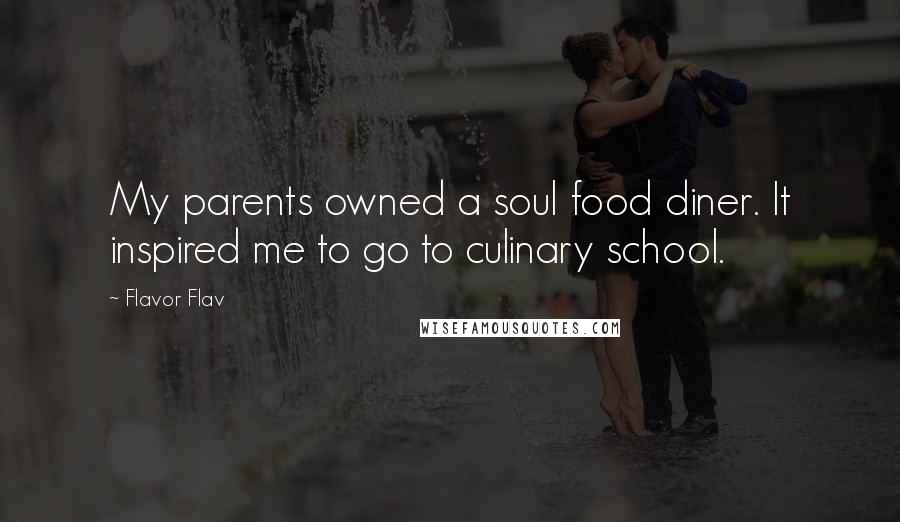 Flavor Flav Quotes: My parents owned a soul food diner. It inspired me to go to culinary school.