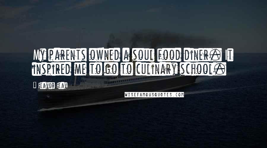 Flavor Flav Quotes: My parents owned a soul food diner. It inspired me to go to culinary school.