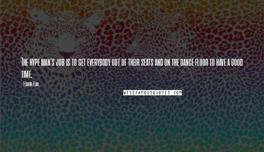 Flavor Flav Quotes: The hype man's job is to get everybody out of their seats and on the dance floor to have a good time.