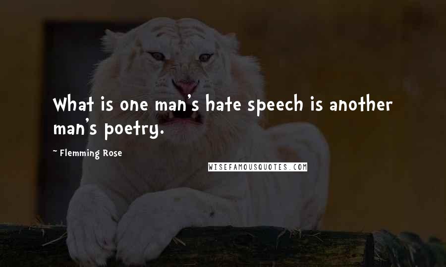 Flemming Rose Quotes: What is one man's hate speech is another man's poetry.