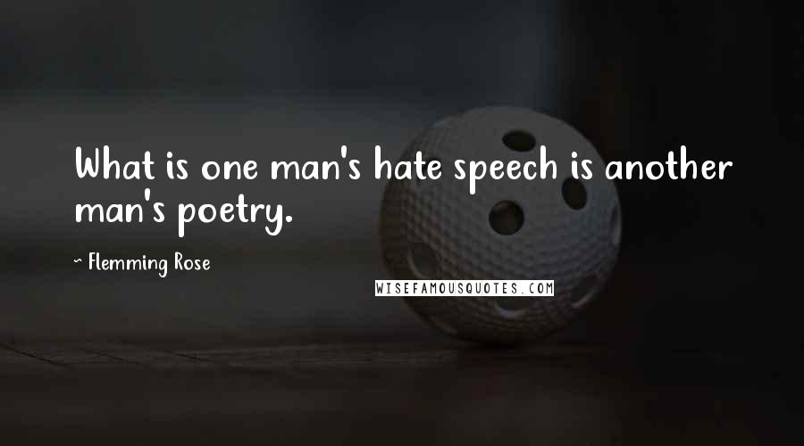 Flemming Rose Quotes: What is one man's hate speech is another man's poetry.