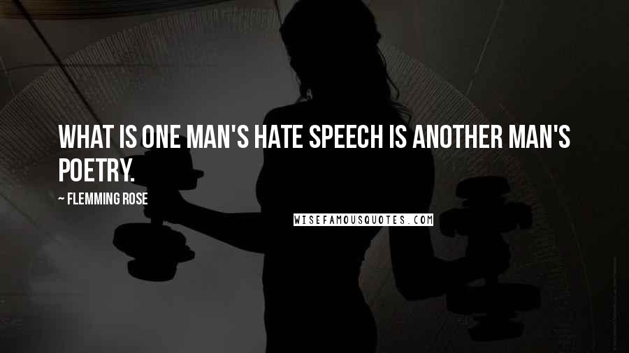 Flemming Rose Quotes: What is one man's hate speech is another man's poetry.