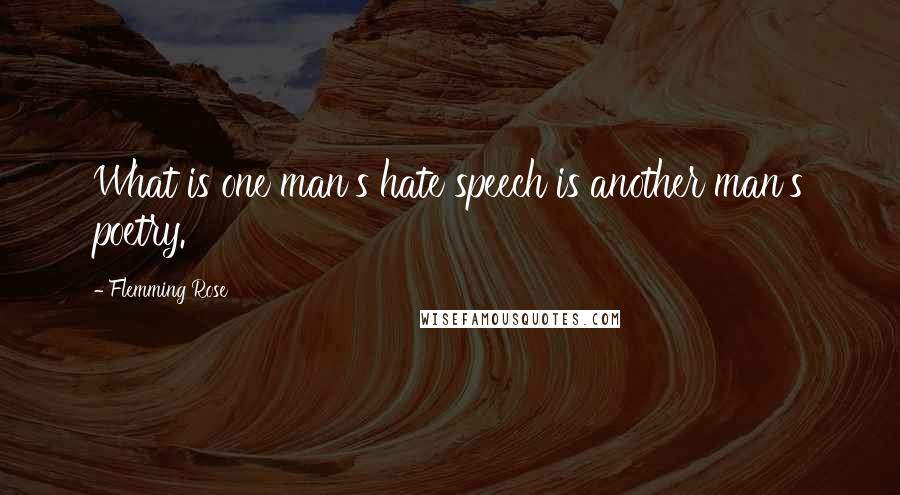 Flemming Rose Quotes: What is one man's hate speech is another man's poetry.