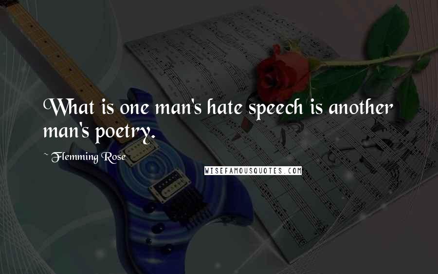 Flemming Rose Quotes: What is one man's hate speech is another man's poetry.