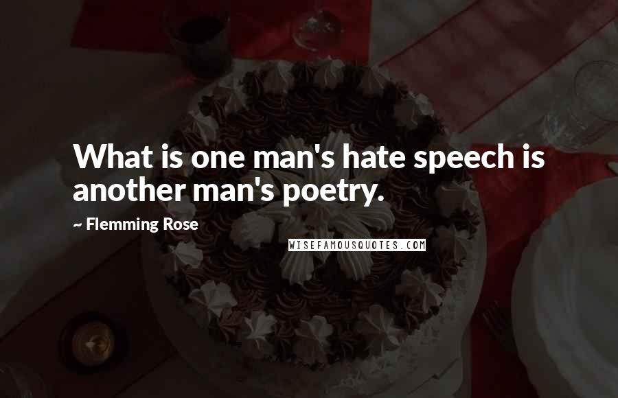 Flemming Rose Quotes: What is one man's hate speech is another man's poetry.