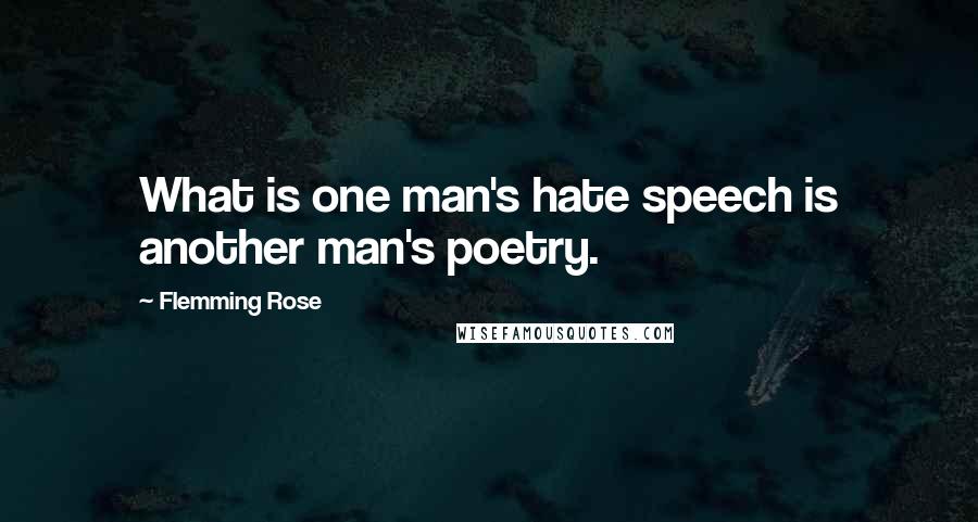 Flemming Rose Quotes: What is one man's hate speech is another man's poetry.