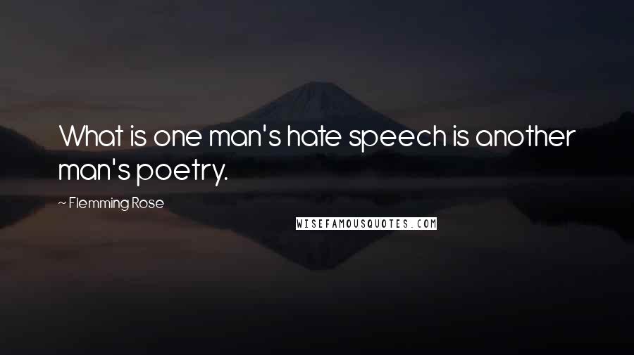 Flemming Rose Quotes: What is one man's hate speech is another man's poetry.