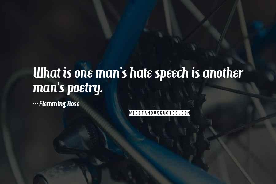 Flemming Rose Quotes: What is one man's hate speech is another man's poetry.