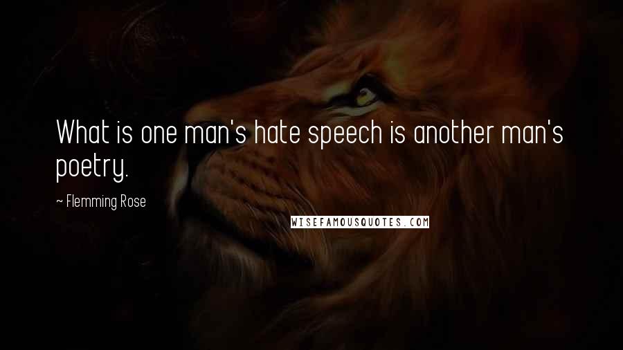 Flemming Rose Quotes: What is one man's hate speech is another man's poetry.