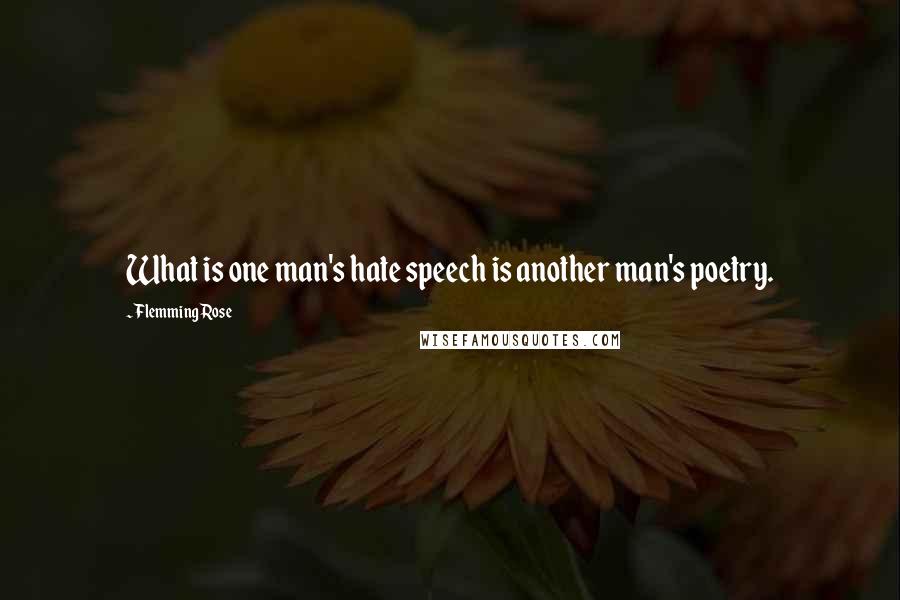 Flemming Rose Quotes: What is one man's hate speech is another man's poetry.