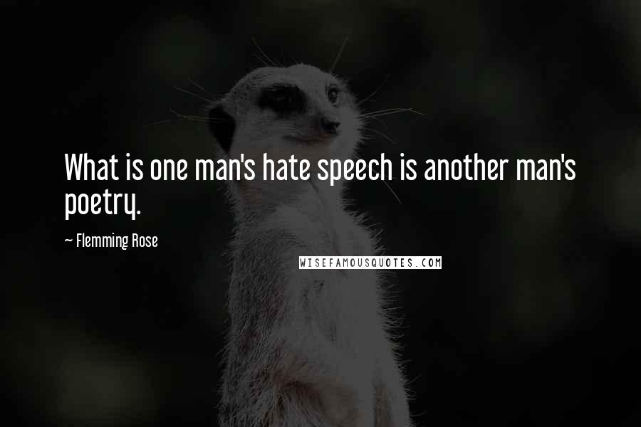 Flemming Rose Quotes: What is one man's hate speech is another man's poetry.