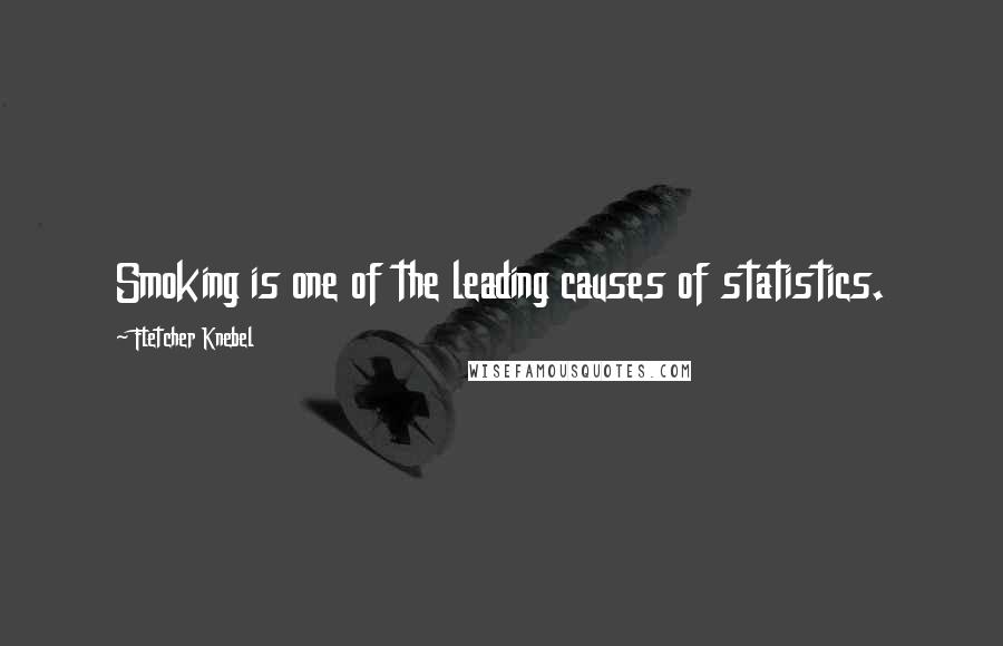 Fletcher Knebel Quotes: Smoking is one of the leading causes of statistics.