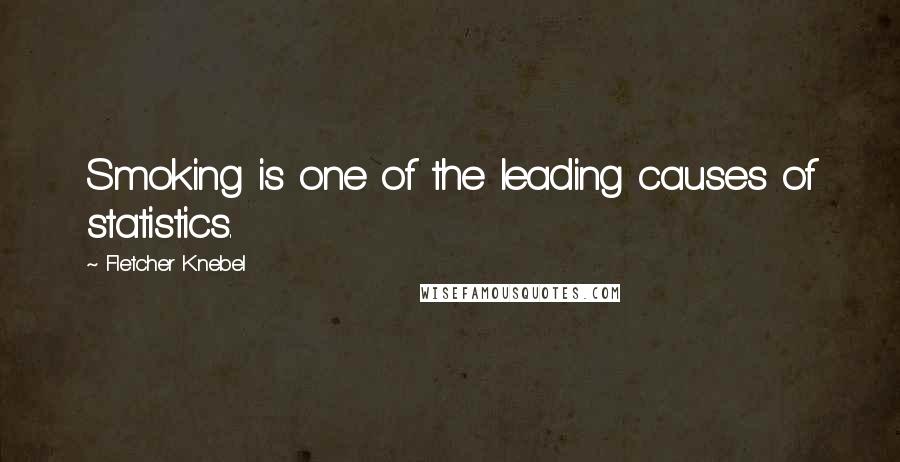 Fletcher Knebel Quotes: Smoking is one of the leading causes of statistics.