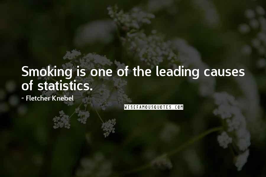 Fletcher Knebel Quotes: Smoking is one of the leading causes of statistics.