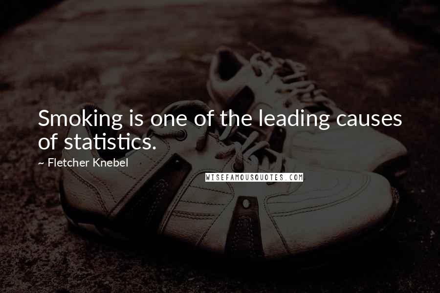 Fletcher Knebel Quotes: Smoking is one of the leading causes of statistics.