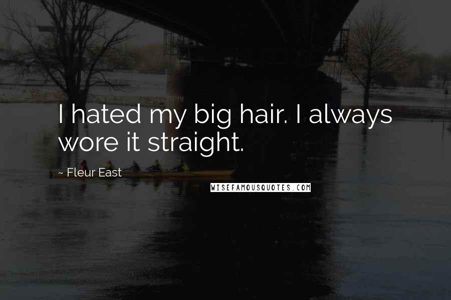 Fleur East Quotes: I hated my big hair. I always wore it straight.