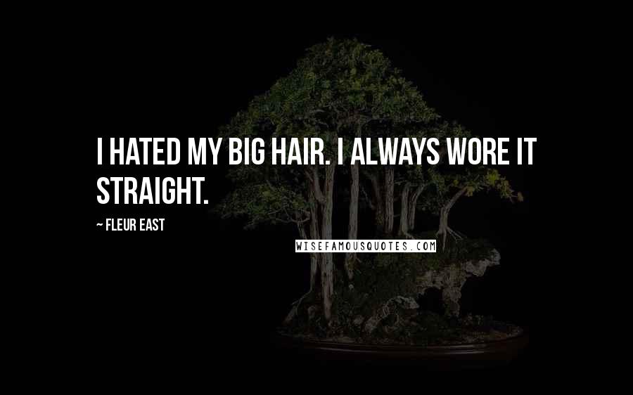 Fleur East Quotes: I hated my big hair. I always wore it straight.