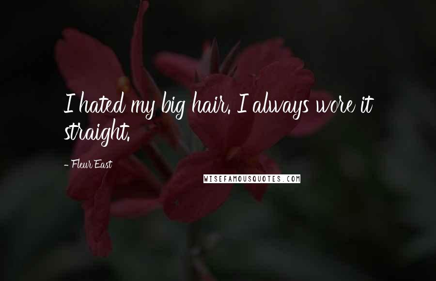 Fleur East Quotes: I hated my big hair. I always wore it straight.