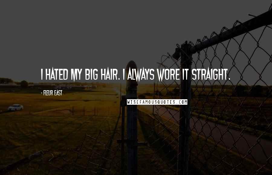 Fleur East Quotes: I hated my big hair. I always wore it straight.