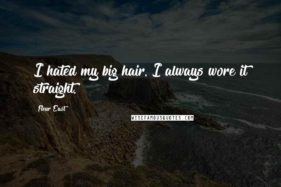 Fleur East Quotes: I hated my big hair. I always wore it straight.