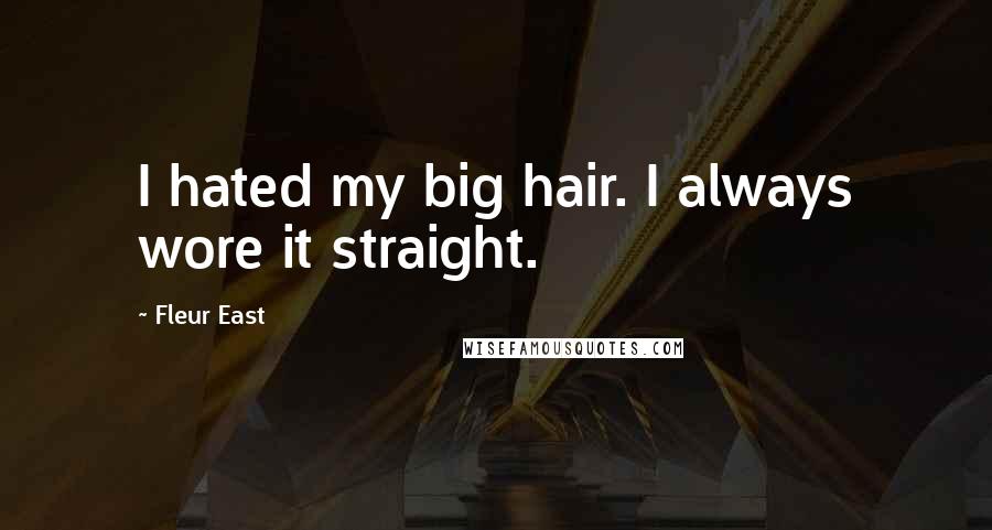 Fleur East Quotes: I hated my big hair. I always wore it straight.