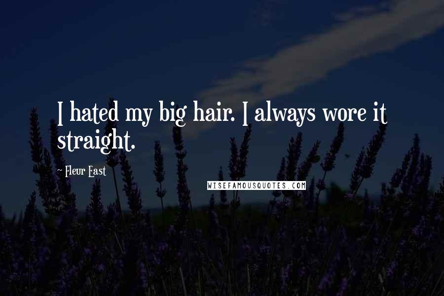 Fleur East Quotes: I hated my big hair. I always wore it straight.