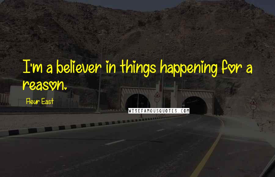 Fleur East Quotes: I'm a believer in things happening for a reason.