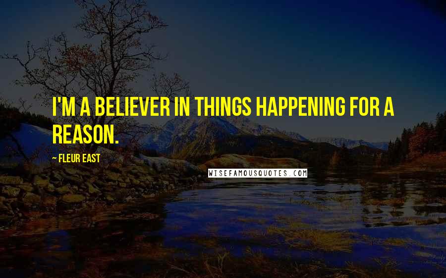 Fleur East Quotes: I'm a believer in things happening for a reason.