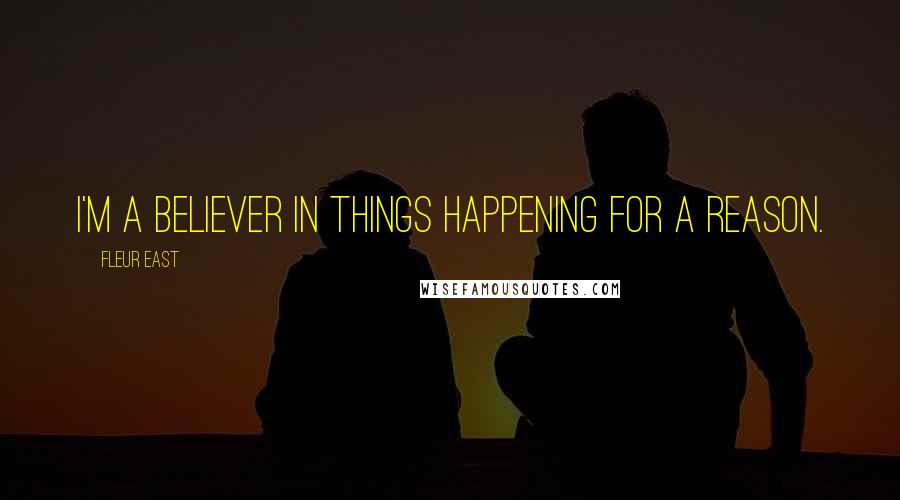 Fleur East Quotes: I'm a believer in things happening for a reason.