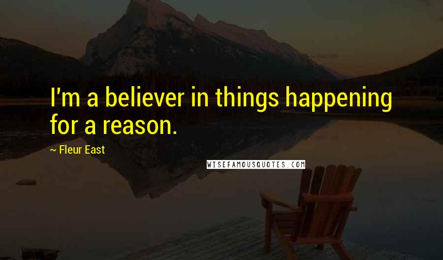 Fleur East Quotes: I'm a believer in things happening for a reason.