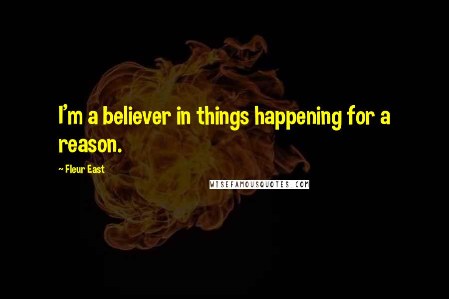 Fleur East Quotes: I'm a believer in things happening for a reason.