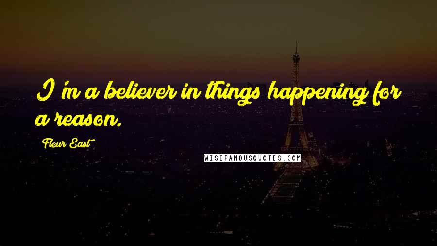 Fleur East Quotes: I'm a believer in things happening for a reason.