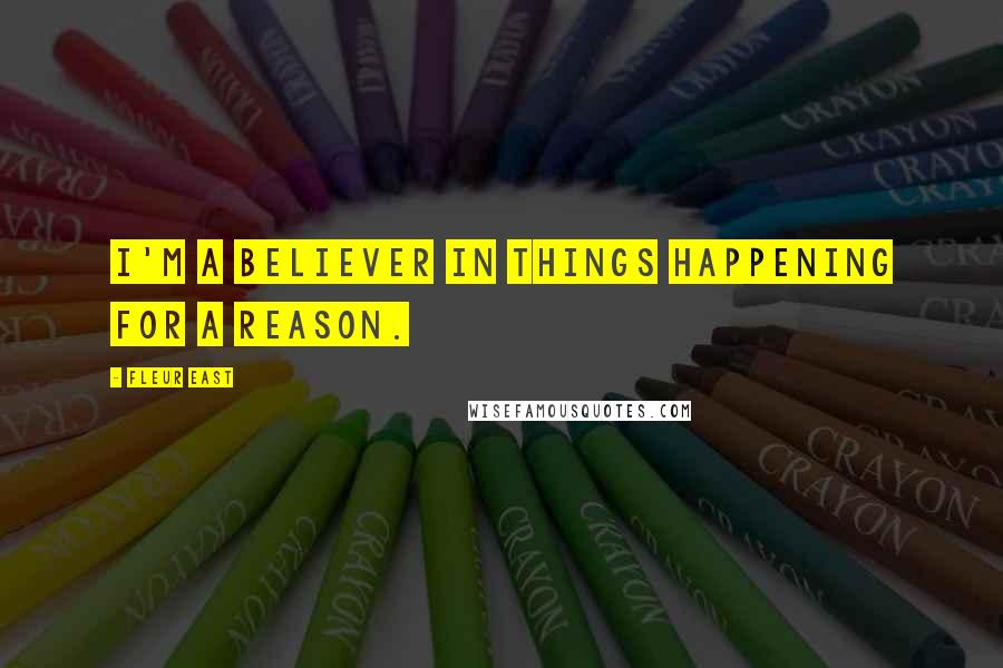 Fleur East Quotes: I'm a believer in things happening for a reason.