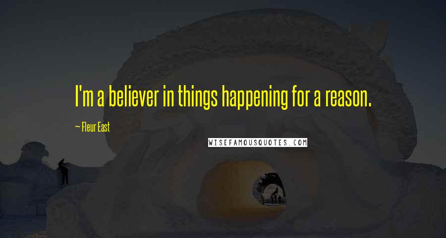 Fleur East Quotes: I'm a believer in things happening for a reason.