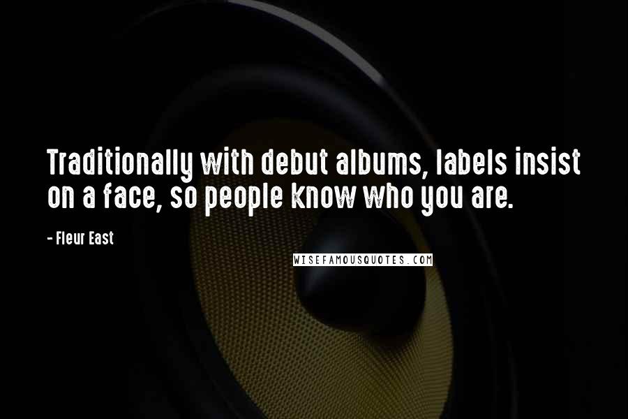 Fleur East Quotes: Traditionally with debut albums, labels insist on a face, so people know who you are.