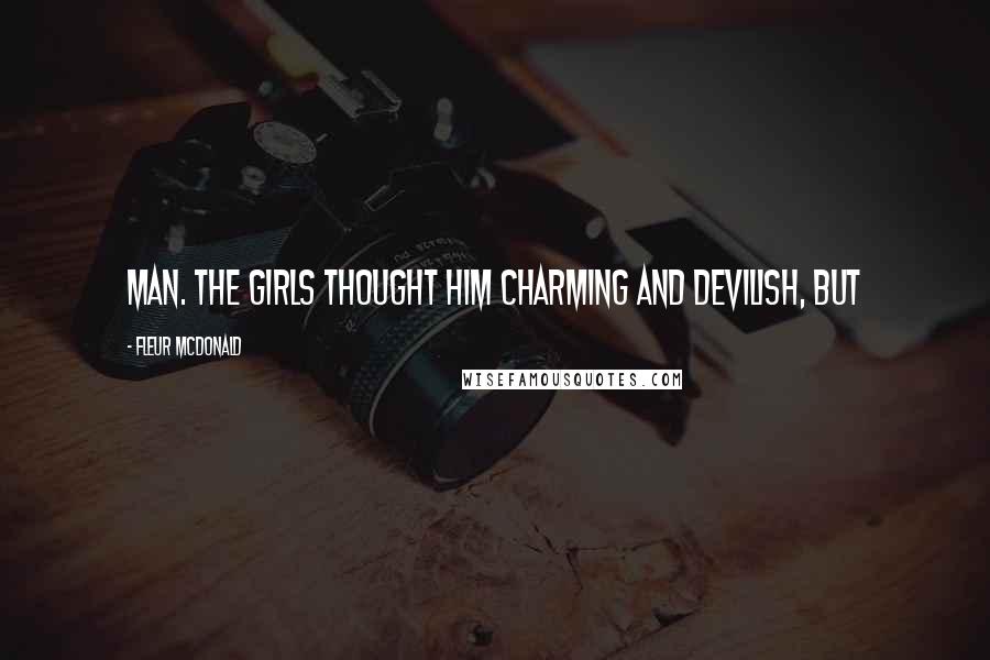 Fleur McDonald Quotes: man. The girls thought him charming and devilish, but