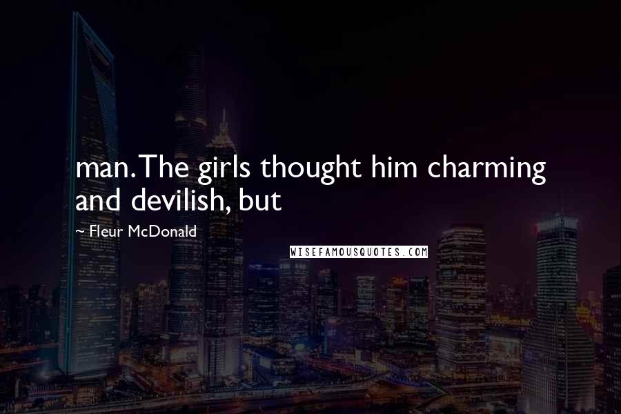 Fleur McDonald Quotes: man. The girls thought him charming and devilish, but