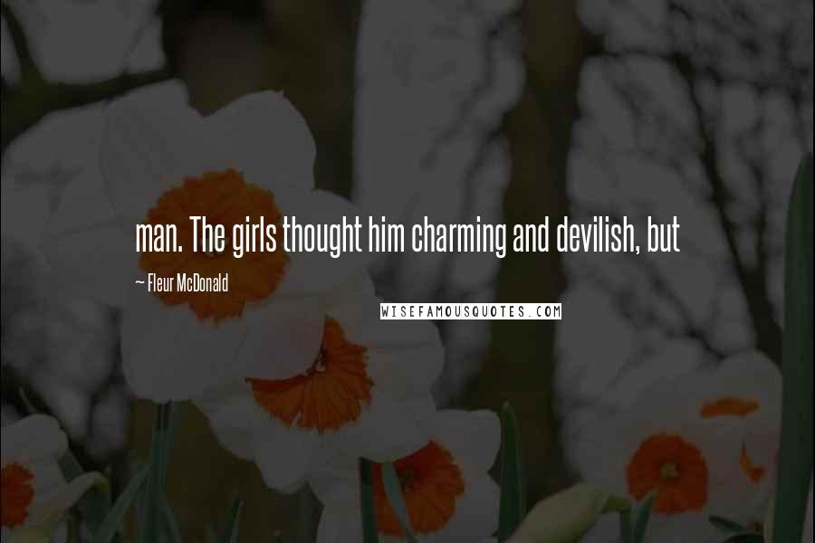 Fleur McDonald Quotes: man. The girls thought him charming and devilish, but