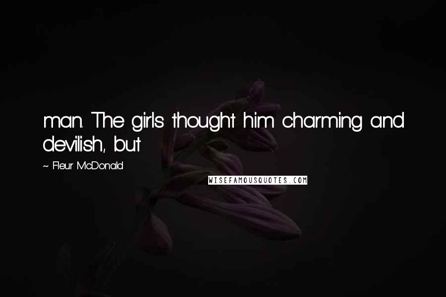 Fleur McDonald Quotes: man. The girls thought him charming and devilish, but