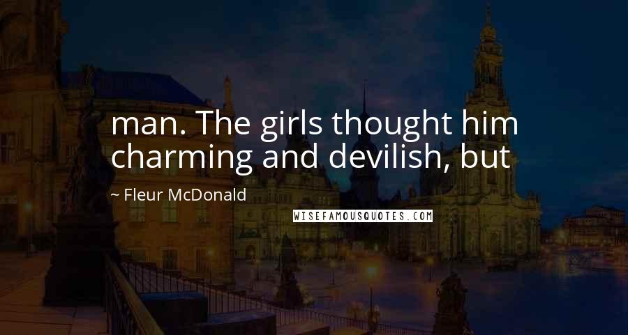 Fleur McDonald Quotes: man. The girls thought him charming and devilish, but