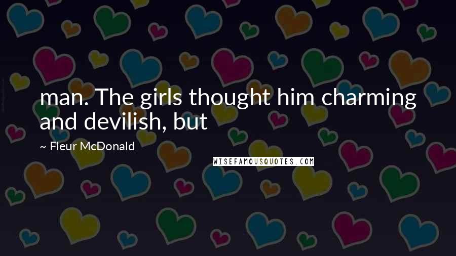 Fleur McDonald Quotes: man. The girls thought him charming and devilish, but