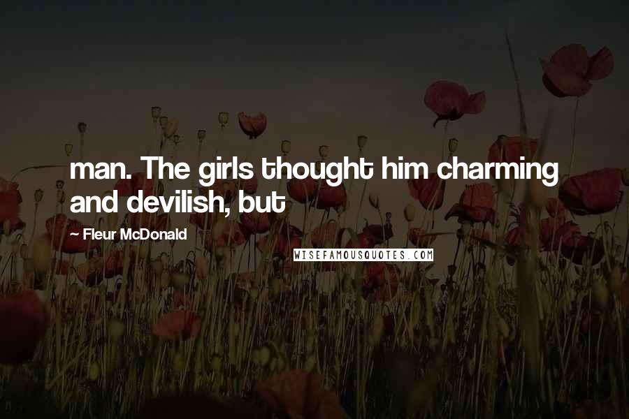 Fleur McDonald Quotes: man. The girls thought him charming and devilish, but