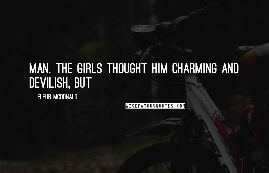 Fleur McDonald Quotes: man. The girls thought him charming and devilish, but