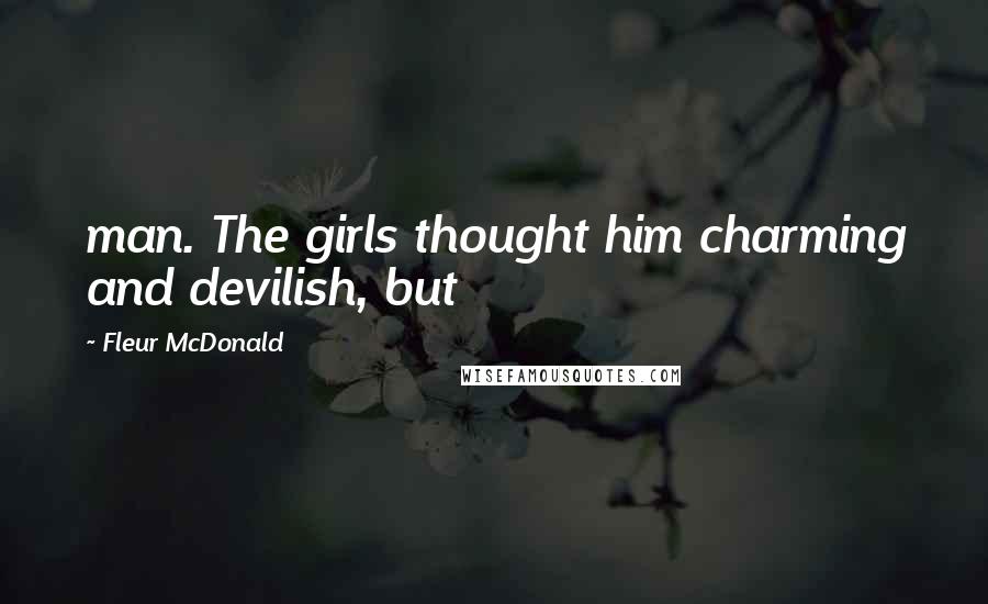 Fleur McDonald Quotes: man. The girls thought him charming and devilish, but