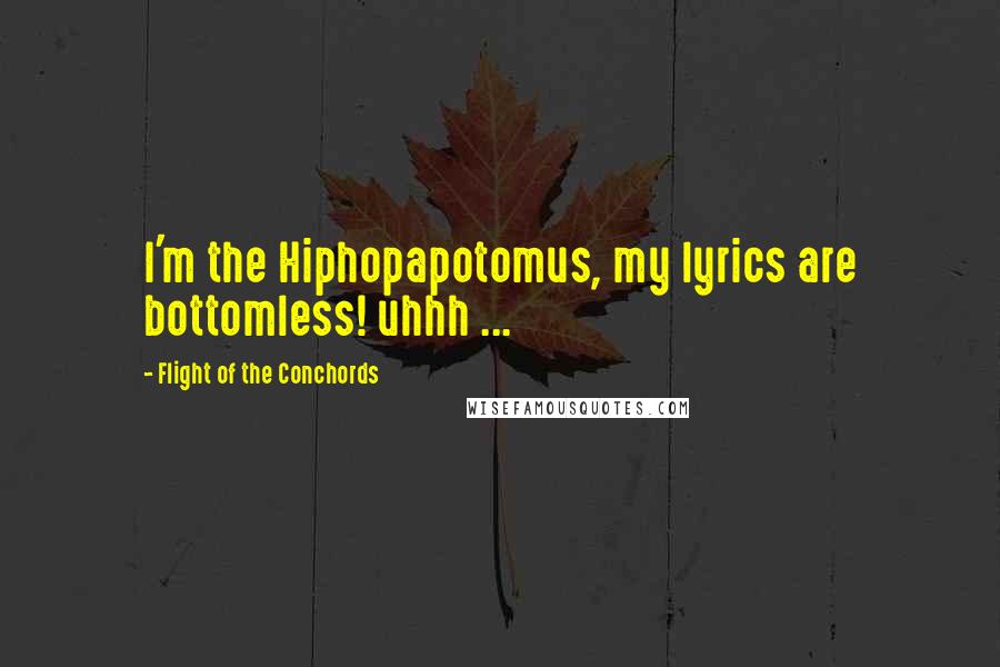 Flight Of The Conchords Quotes: I'm the Hiphopapotomus, my lyrics are bottomless! uhhh ...