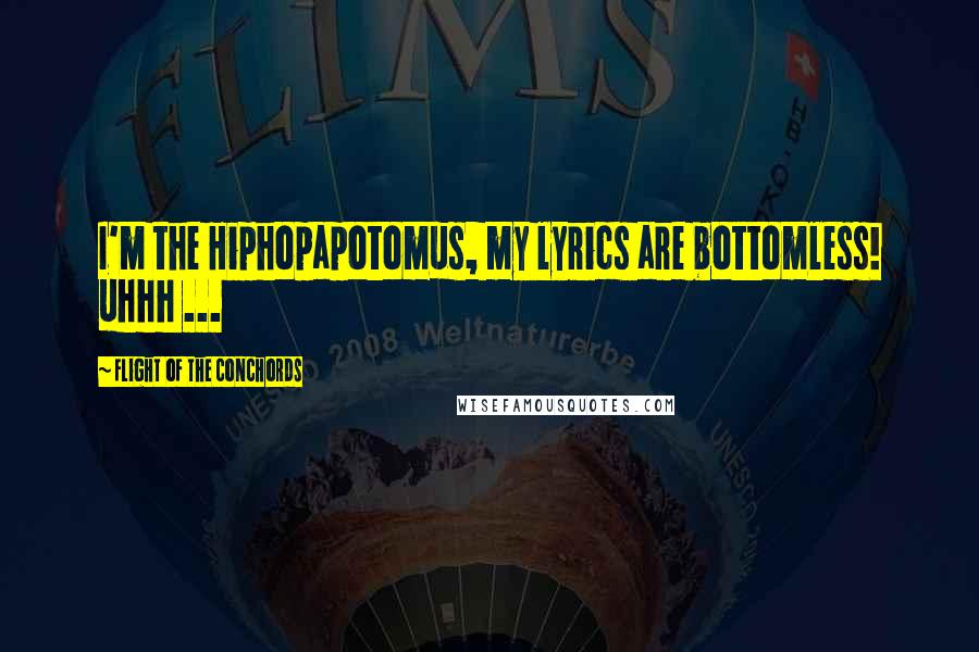 Flight Of The Conchords Quotes: I'm the Hiphopapotomus, my lyrics are bottomless! uhhh ...