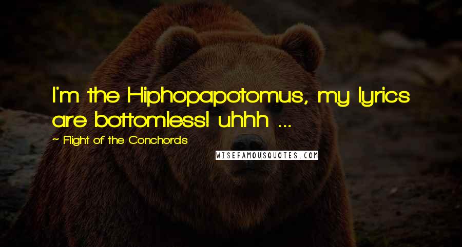 Flight Of The Conchords Quotes: I'm the Hiphopapotomus, my lyrics are bottomless! uhhh ...