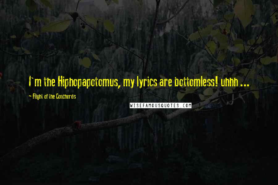 Flight Of The Conchords Quotes: I'm the Hiphopapotomus, my lyrics are bottomless! uhhh ...
