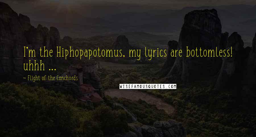 Flight Of The Conchords Quotes: I'm the Hiphopapotomus, my lyrics are bottomless! uhhh ...
