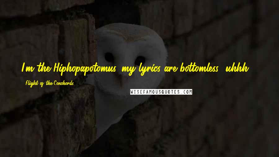 Flight Of The Conchords Quotes: I'm the Hiphopapotomus, my lyrics are bottomless! uhhh ...